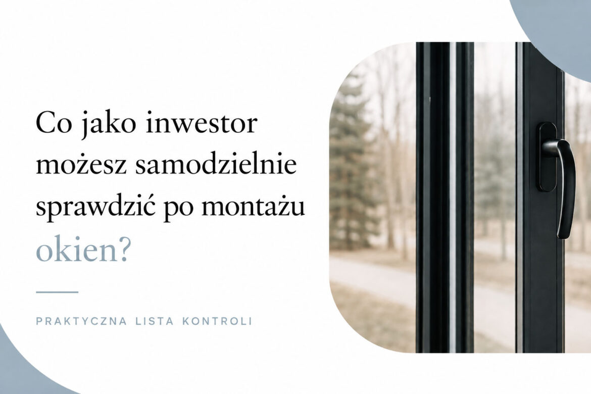 Co jako inwestor możesz samodzielnie sprawdzić po montażu okien?